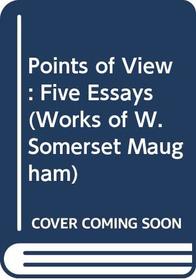 Points of View: Five Essays (Works of W. Somerset Maugham Ser.)