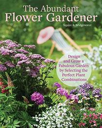 Plant Combinations for an Abundant Garden: Design and Grow a Fabulous Flower and Vegetable Garden (Creative Homeowner) Practical Advice, Step-by-Step Instructions, and a Comprehensive Plant Directory