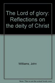 The Lord of glory: Reflections on the deity of Christ