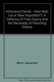 Holocaust Denial - New Nazi Lie or New Inquisition?: A Defence of Free Inquiry and the Necessity of Rewriting History
