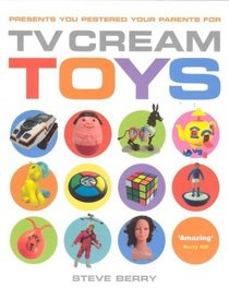 TV Cream Toys: Presents You Pestered Your Parents for