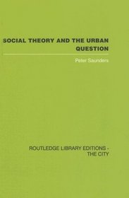 Social Theory and the Urban Question (Routledge Library Editions: The City)