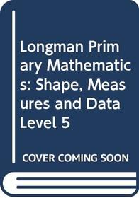 Longman Primary Mathematics: Shape, Measures and Data Level 5