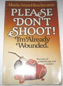 Please Don't Shoot!: I'm Already Wounded: The Story of a Heartbreak and a Ministry