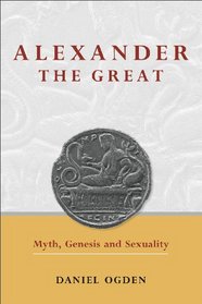 Alexander the Great: Myth, Genesis and Sexuality