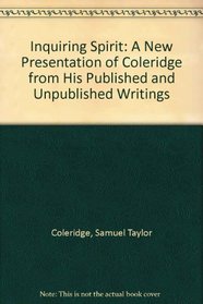 Inquiring Spirit: A New Presentation of Coleridge from His Published and Unpublished Writings