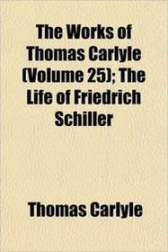 The Works of Thomas Carlyle (Volume 25); The Life of Friedrich Schiller