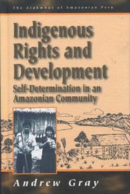 Indigenous Rights and Development: Self-Determination in an Amazonian Community (The Arakmbut of Amazonian Peru, 3)