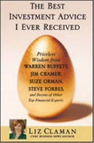 The Best Investment Advice I Ever Received: Priceless Wisdom from Warren Buffett, Jim Cramer, Suze Orman, Steve Forbes, and Dozens of Other Top Financial Experts