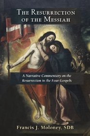 Resurrection of the Messiah, The: A Narrative Commentary on the Resurrection Accounts in the Four Gospels