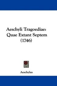 Aeschyli Tragoediae: Quae Extant Septem (1746) (Latin Edition)