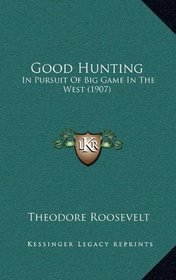 Good Hunting: In Pursuit Of Big Game In The West (1907)