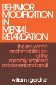 Behavior Modification in Mental Retardation: The Education and Rehabilitation of the Mentally Retarded Adolescent and Adult