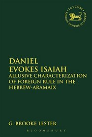 Daniel Evokes Isaiah: Allusive Characterization of Foreign Rule in the Book of Daniel (The Library of Hebrew Bible/Old Testamen)
