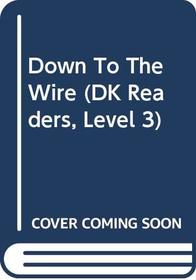 Down To The Wire (Dk Readers, Level 3)