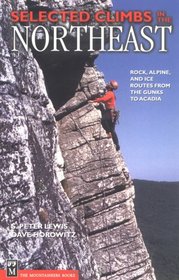 Selected Climbs in the Northeast: Rock, Alpine, and Ice Routes from the Gunks to Acadia (Selected Climbs)