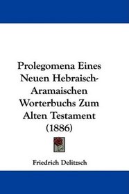 Prolegomena Eines Neuen Hebraisch-Aramaischen Worterbuchs Zum Alten Testament (1886) (German Edition)