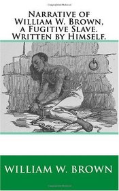 Narrative of William W. Brown, a Fugitive Slave. Written by Himself.