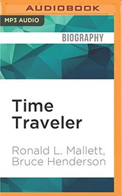 Time Traveler: A Scientist's Personal Mission to Make Time Travel a Reality