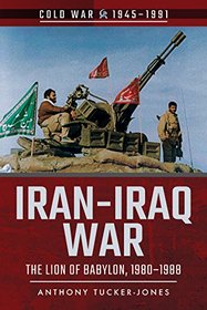 Iran-Iraq War: The Lion of Babylon, 1980-1988 (Cold War 1945-1991)