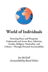 World of Individuals: Fostering Peace and Prosperity Underneath and Across Race, Ethnicity, Gender, Religion, Nationality, and Culture-through personal accountability