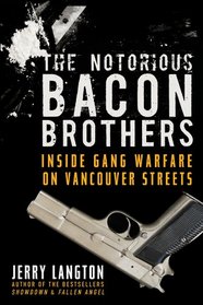 The Notorious Bacon Brothers: Their Deadly Rise Inside Vancouver's Gang Warfare