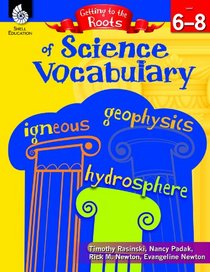 Science Vocabulary: Grades 6-8 (Getting to the Roots of Content-Area Vocabulary)