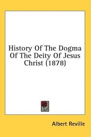 History Of The Dogma Of The Deity Of Jesus Christ (1878)