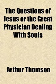 The Questions of Jesus or the Great Physician Dealing With Souls