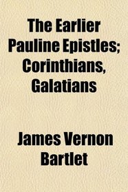 The Earlier Pauline Epistles; Corinthians, Galatians