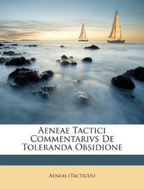 Aeneae Tactici Commentarivs De Toleranda Obsidione (French Edition)