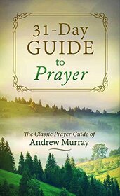A 31-Day Guide to Prayer: The Classic Prayer Guide of Andrew Murray (VALUE BOOKS)