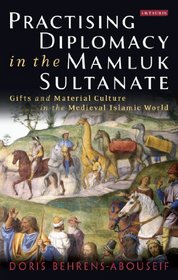 Practicing Diplomacy in the Mamluk Sultanate: Gifts and Material Culture in the Medieval Islamic World