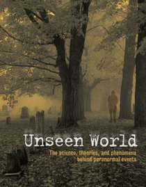 Unseen World: The Science, Theories, and Phenomena behind Events Paranormal
