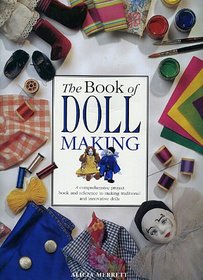 The Book of Doll Making: A Comprehensive Project Book Reference to Making Traditional and Innovative Dolls