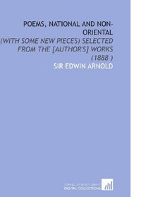 Poems, National and Non-Oriental: (With Some New Pieces) Selected From the [Author's] Works (1888 )