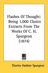 Flashes Of Thought: Being 1,000 Choice Extracts From The Works Of C. H. Spurgeon (1874)