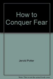 How to Conquer Fear