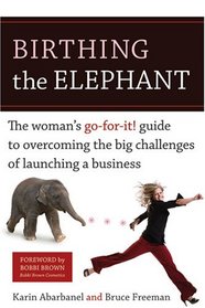 Birthing the Elephant: A Woman's Go-for-it! Guide to Overcoming the Big Challenges of Launching a Business