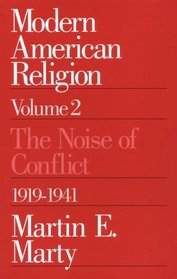 Modern American Religion, Volume 2 : The Noise of Conflict, 1919-1941 (Modern American Religion)