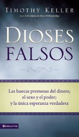 Dioses Falsos: Las huecas promesas del dinero, el sexo y el poder, y la unica esperanza verdadera (Spanish Edition)