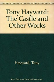 Tony Hayward: The Castle and Other Works