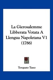 La Gierosalemme Libberata Votata A Llengua Napoletana V1 (1786) (Italian Edition)