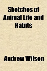 Sketches of Animal Life and Habits