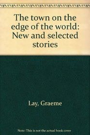 The town on the edge of the world: New and selected stories