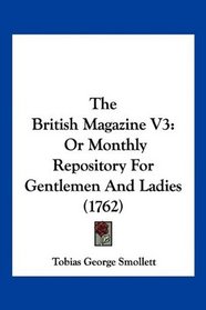 The British Magazine V3: Or Monthly Repository For Gentlemen And Ladies (1762)