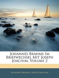 Johannes Brahms Im Briefwechsel Mit Joseph Joachim, Volume 2 (German Edition)