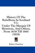 History Of The Rebellions In Scotland V1: Under The Marquis Of Montrose, And Others, From 1638 Till 1660 (1828)