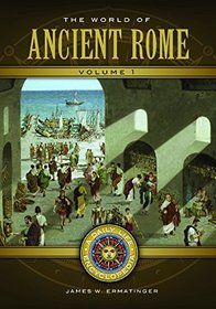 The World of Ancient Rome [2 volumes]: A Daily Life Encyclopedia