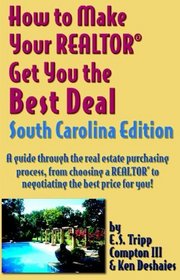 How To Make Your Realtor Get You The Best Deal, South Carolina: A Guide Through The Real Estate Purchasing Process, From Choosing A Realtor To Negotiating ... to Make Your Realtor Get You the Best Deal)